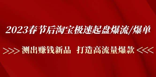 2023春节后淘宝极速起盘爆流/爆单：测出赚钱新品 打造高流量爆款-云创网
