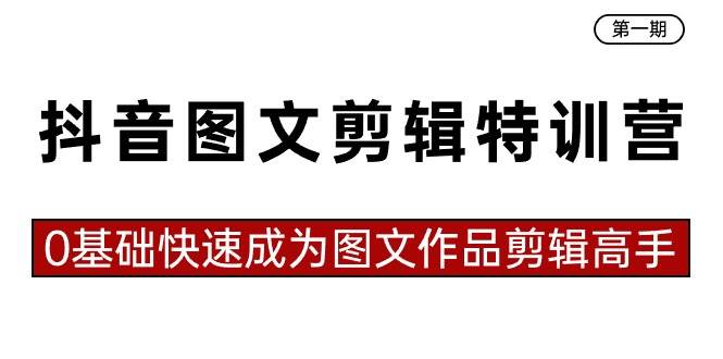 抖音图文剪辑特训营第一期，0基础快速成为图文作品剪辑高手（23节课）-云创网