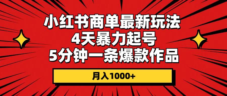小红书商单最新玩法 4天暴力起号 5分钟一条爆款作品 月入1000+-云创网