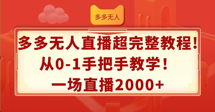 多多无人直播超完整教程!从0-1手把手教学！一场直播2000+-云创网