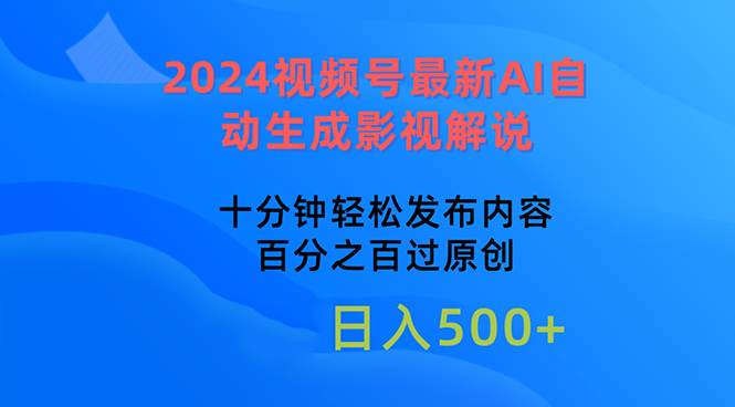 2024视频号最新AI自动生成影视解说，十分钟轻松发布内容，百分之百过原…-云创网