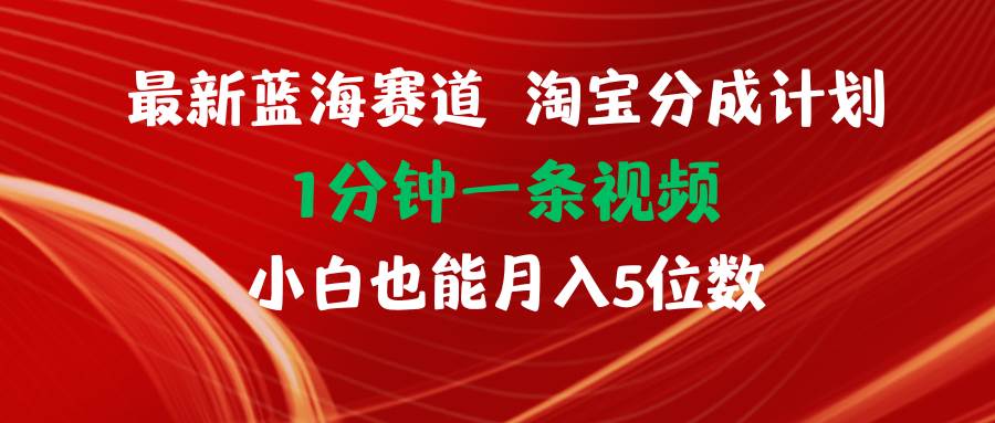 最新蓝海项目淘宝分成计划1分钟1条视频小白也能月入五位数-云创网