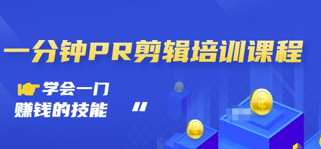 抖音视频一分钟PR剪辑培训：学会一门赚钱的技能，每节课短小精悍-云创网