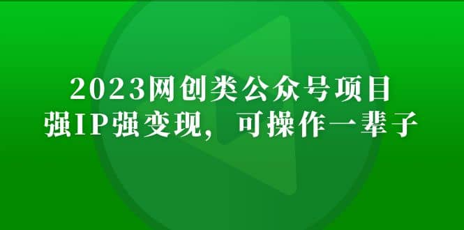 2023网创类公众号项目，强IP强变现，可操作一辈子-云创网