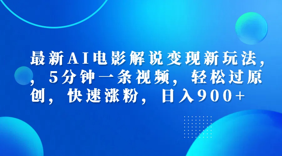 最新AI电影解说变现新玩法,，5分钟一条视频，轻松过原创，快速涨粉，日入900+-云创网
