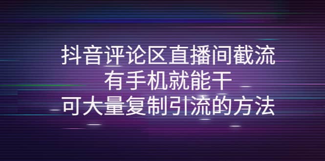 抖音评论区直播间截流，有手机就能干，可大量复制引流的方法-云创网