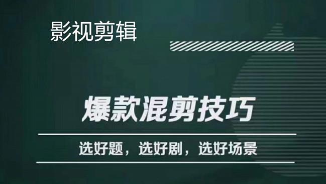 影视剪辑爆款混剪技巧，选好题，选好剧，选好场景，识别好爆款-云创网