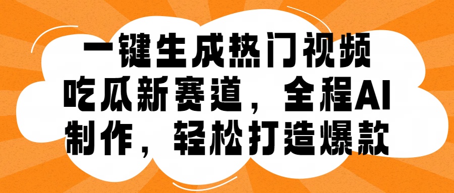 一键生成热门视频，新出的吃瓜赛道，小白上手无压力，AI制作很省心，轻轻松松打造爆款-云创网
