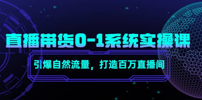 直播带货0-1系统实操课，引爆自然流量，打造百万直播间-云创网
