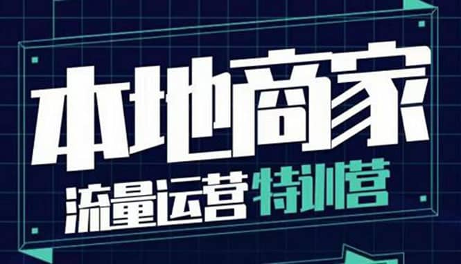 本地商家流量运营特训营，四大板块30节，本地实体商家必看课程-云创网