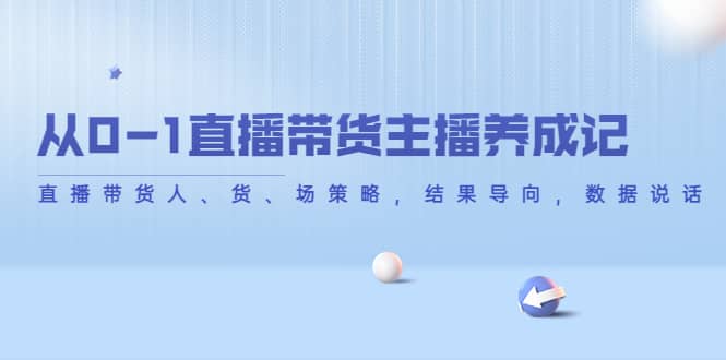 从0-1直播带货主播养成记，直播带货人、货、场策略，结果导向，数据说话-云创网