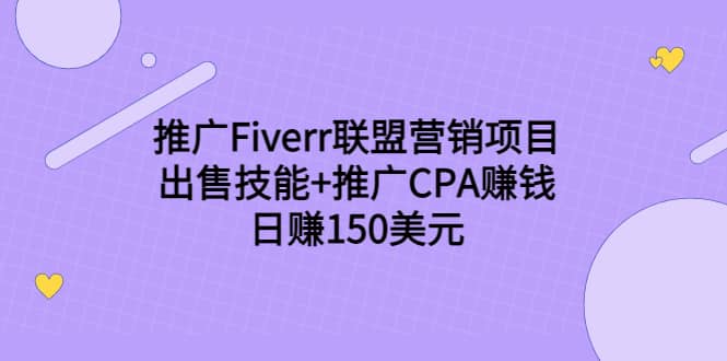 推广Fiverr联盟营销项目，出售技能+推广CPA赚钱：日赚150美元！-云创网