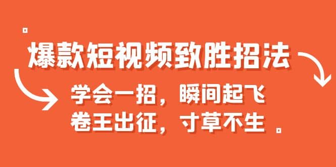 爆款短视频致胜招法，学会一招，瞬间起飞，卷王出征，寸草不生-云创网
