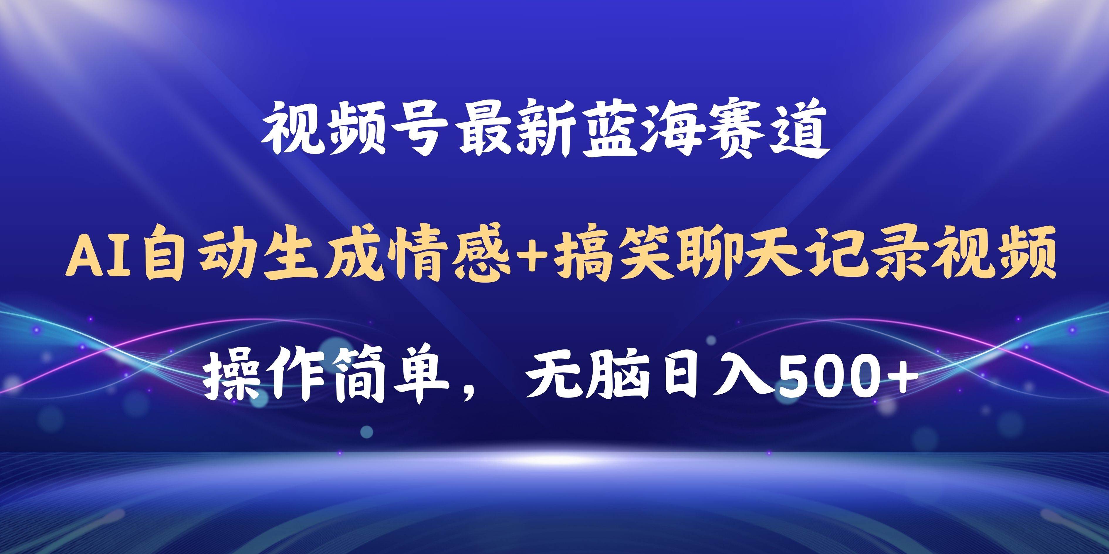 视频号AI自动生成情感搞笑聊天记录视频，操作简单，日入500+教程+软件-云创网