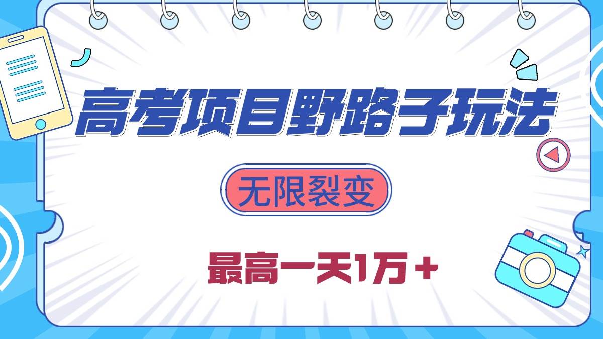 2024高考项目野路子玩法，无限裂变，最高一天1W＋！-云创网