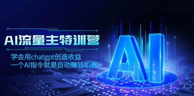 AI流量主训练营，学会用chatgpt创造收益，一个AI指令就是自动赚钱机器-云创网