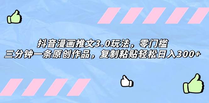 抖音漫画推文3.0玩法，零门槛，三分钟一条原创作品，复制粘贴轻松日入300+-云创网