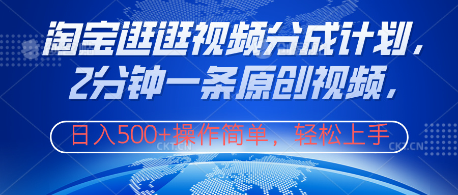 淘宝逛逛视频分成计划，2分钟一条原创视频，操作简单，轻松上手日入500+-云创网