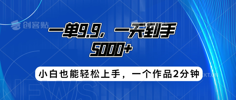 搭子项目，一单9.9，一天到手5000+，小白也能轻松上手，一个作品2分钟-云创网