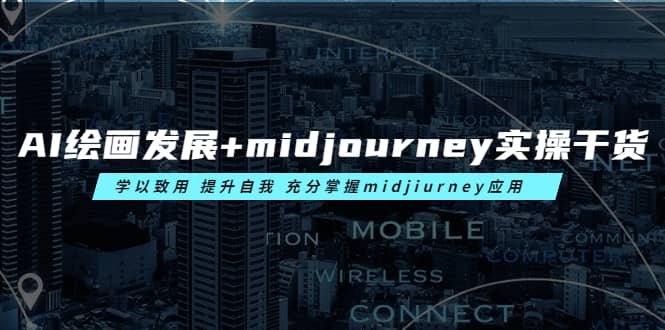 AI绘画发展+midjourney实操干货 学以致用 提升自我 充分掌握midjiurney应用-云创网