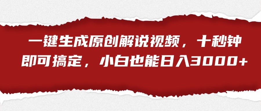 一键生成原创解说视频，小白也能日入3000+十秒钟即可搞定-云创网