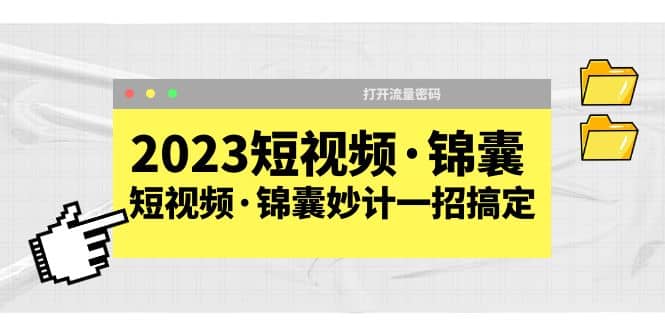 2023短视频·锦囊，短视频·锦囊妙计一招搞定，打开流量密码-云创网