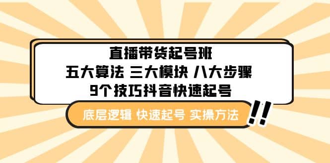 直播带货-起号实操班：五大算法 三大模块 八大步骤 9个技巧抖音快速记号-云创网