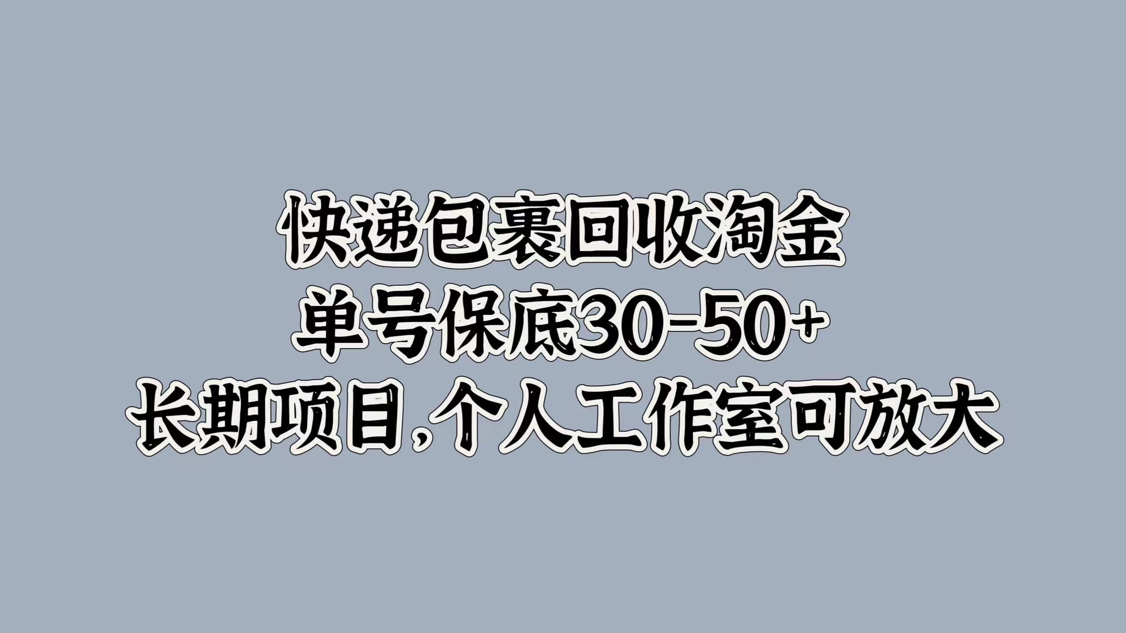 快递包裹回收淘金，单号保底30-50+，长期项目！个人工作室可放大-云创网