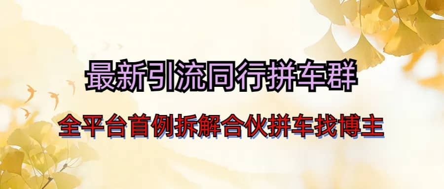最新引流同行拼车群合伙拼车找博主日引百人新玩法-云创网