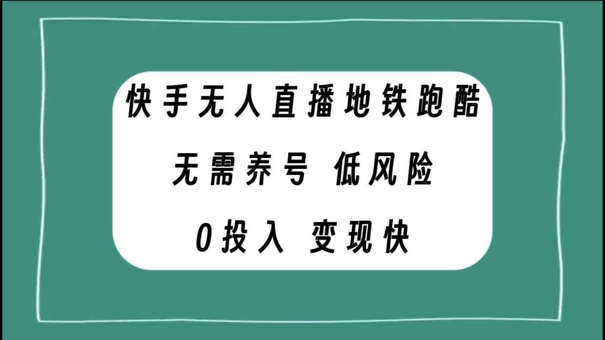 快手无人直播地铁跑酷，无需养号，低投入零风险变现快-云创网
