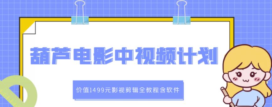 葫芦电影中视频解说教学：价值1499元影视剪辑全教程含软件-云创网