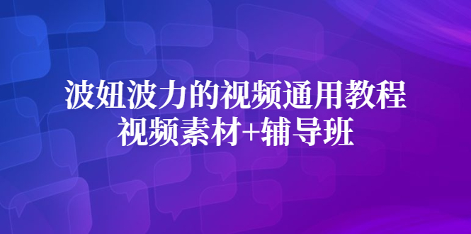 波妞波力的视频通用教程+视频素材+辅导班-云创网