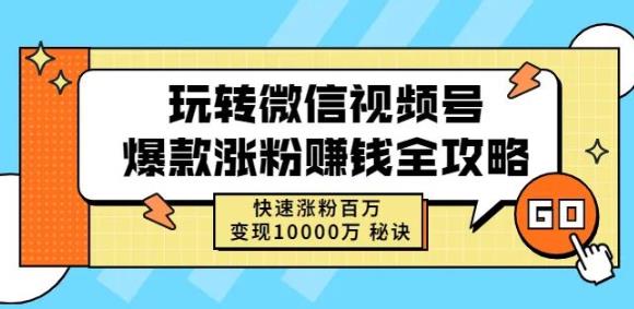 玩转微信视频号爆款涨粉赚钱全攻略，快速涨粉百万变现万元秘诀-云创网
