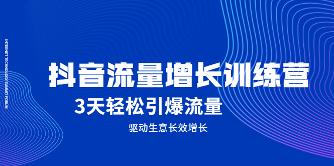 抖音流量增长训练营，3天轻松引爆流量，驱动生意长效增长-云创网