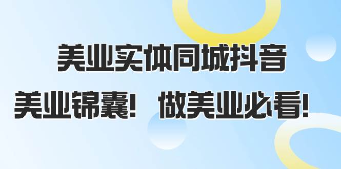 美业实体同城抖音，美业锦囊！做美业必看（58节课）-云创网