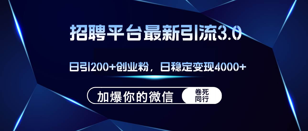 招聘平台日引流200+创业粉，加爆微信，日稳定变现4000+-云创网