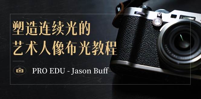 PRO EDU – Jason Buff 塑造连续光的艺术人像布光教程-15节课-中英字幕-云创网