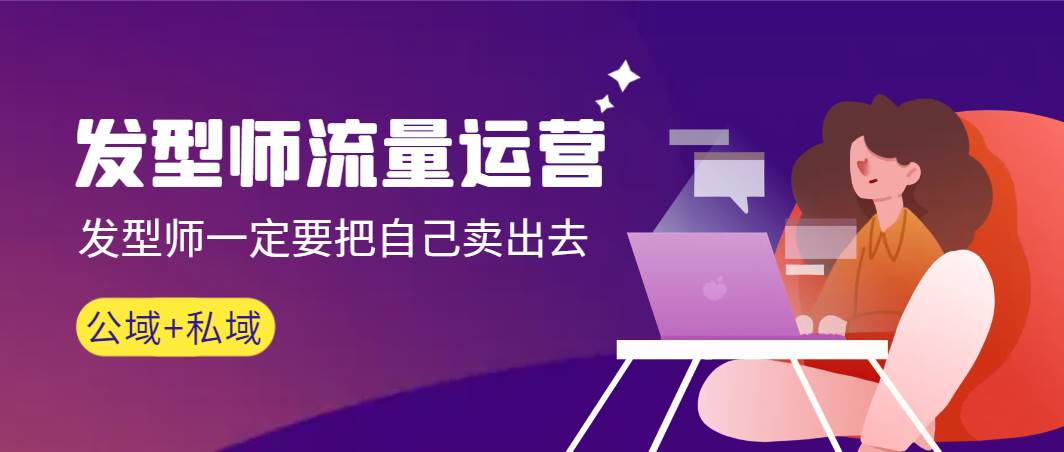 发型师 流量运营，发型师一定要把自己卖出去（公域+私城）高清无水印-云创网