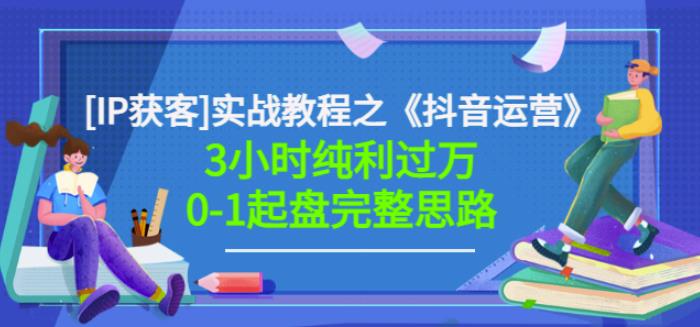 星盒[IP获客]实战教程之《抖音运营》3小时纯利过万0-1起盘完整思路价值498-云创网