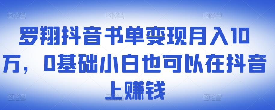 ​罗翔抖音书单变现月入10万，0基础小白也可以在抖音上赚钱-云创网