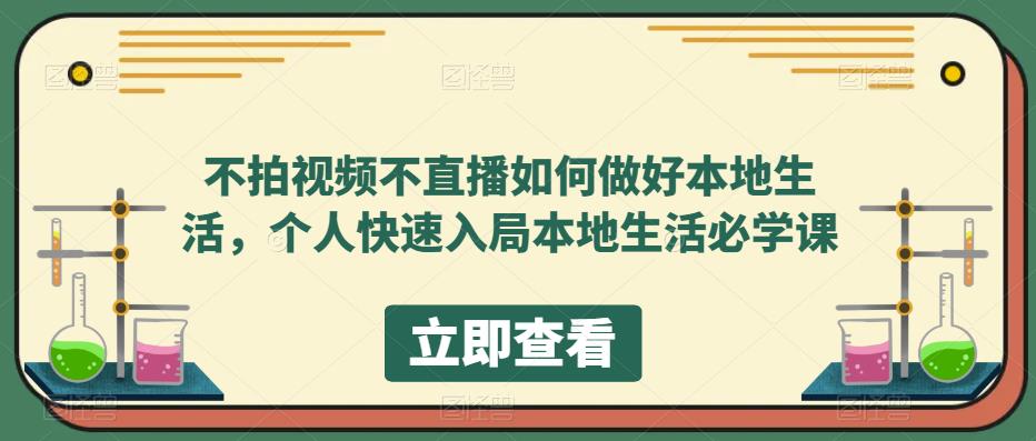 不拍视频不直播如何做好本地同城生活，个人快速入局本地生活必学课-云创网
