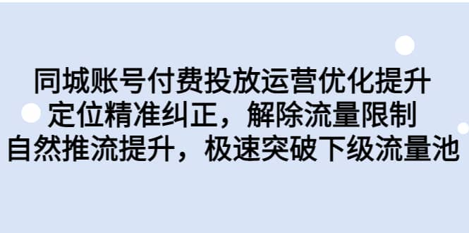同城账号付费投放运营优化提升，定位精准纠正，解除流量限制，自然推流提升，极速突破下级流量池-云创网