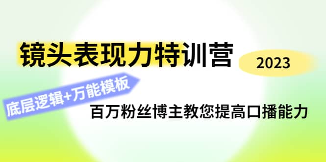 镜头表现力特训营：百万粉丝博主教您提高口播能力，底层逻辑+万能模板-云创网