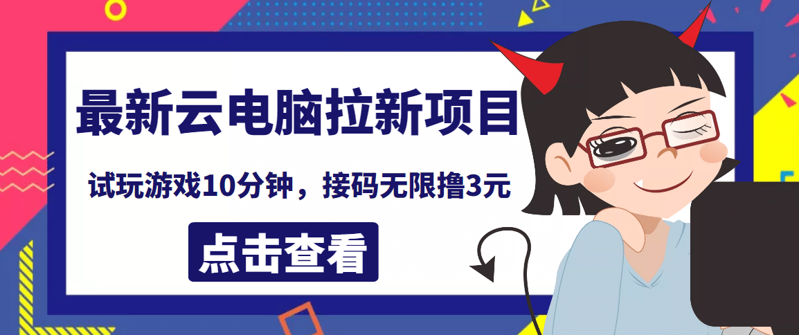 最新云电脑平台拉新撸3元项目，10分钟账号，可批量操作【详细视频教程】-云创网
