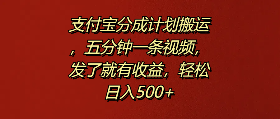 支付宝分成计划搬运，五分钟一条视频，发了就有收益，轻松日入500+-云创网