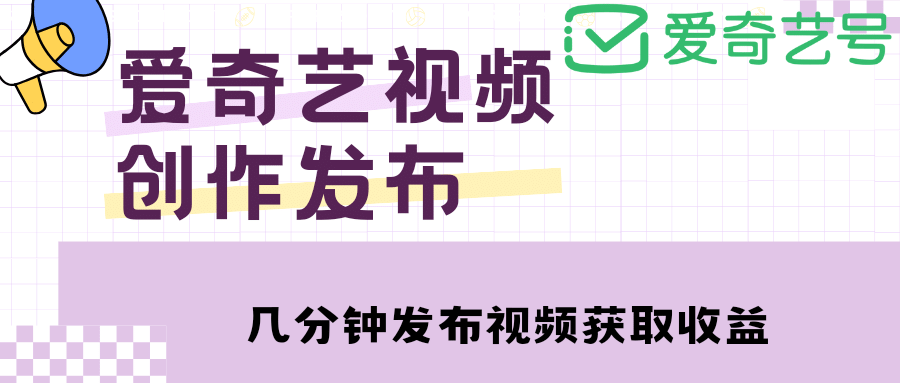 爱奇艺号视频发布，每天几分钟即可发布视频【教程+涨粉攻略】-云创网