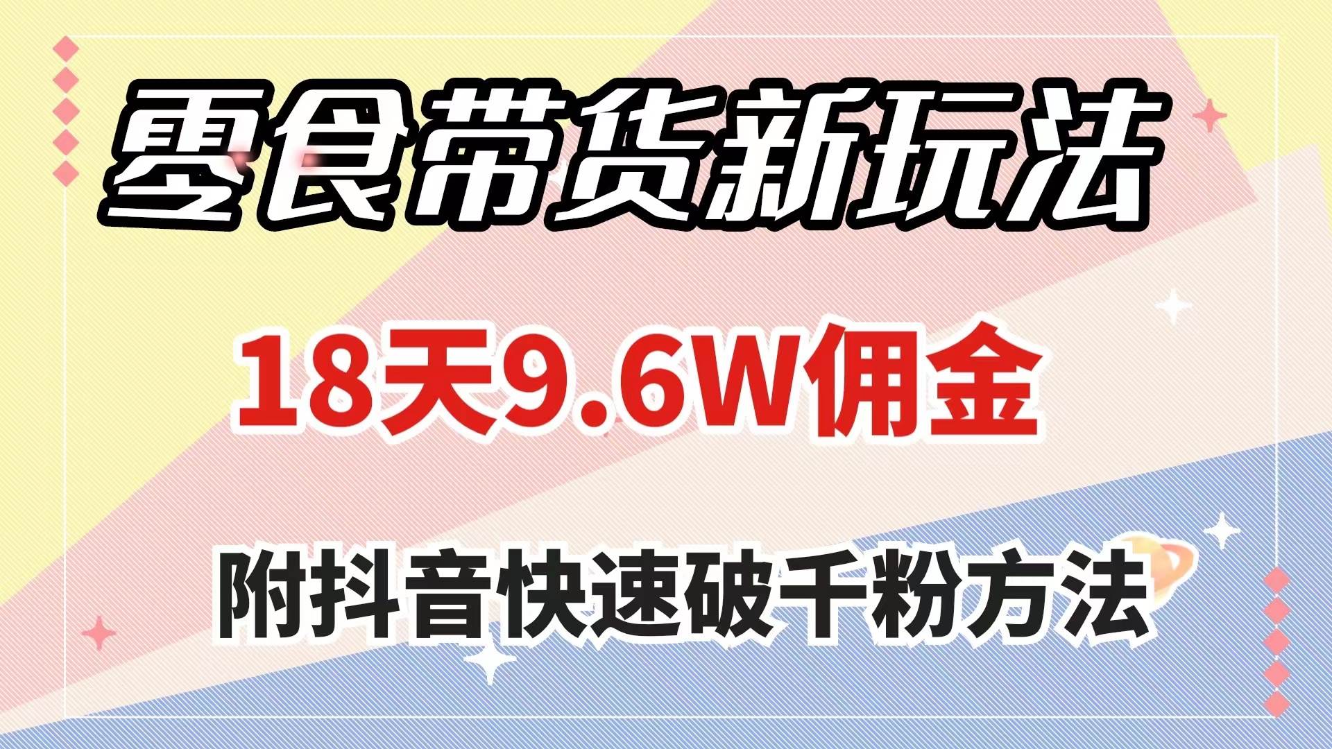 零食带货新玩法，18天9.6w佣金，几分钟一个作品（附快速破千粉方法）-云创网
