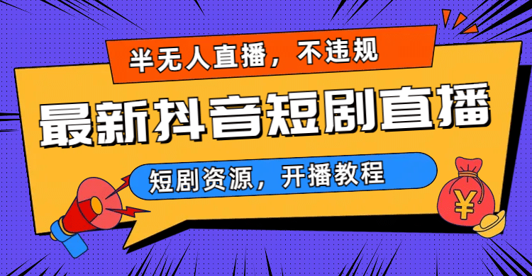 最新抖音短剧半无人直播，不违规日入500+-云创网