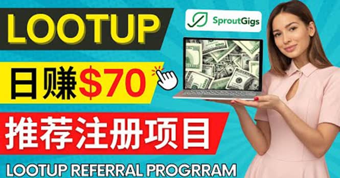 Lootup Referral推荐项目，通过sproutgigs发布推荐注册任务 日赚70美元佣金-云创网
