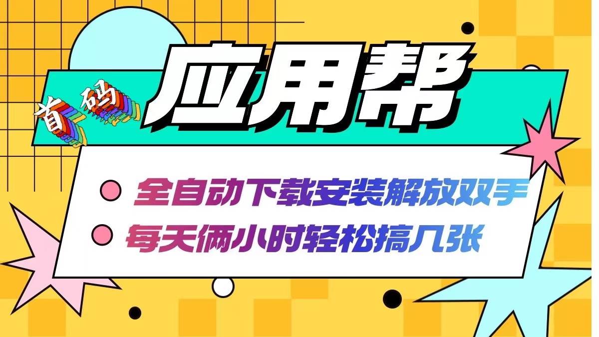 应用帮下载安装拉新玩法 全自动下载安装到卸载 每天俩小时轻松搞几张-云创网